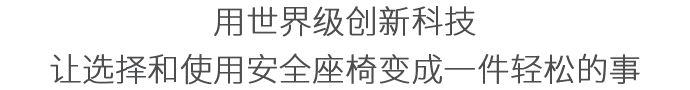 用世界级创新科技让选择和使用安全座椅变成一件轻松的事